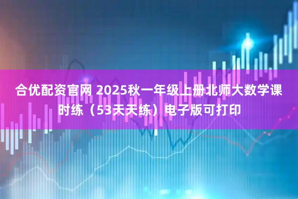 合优配资官网 2025秋一年级上册北师大数学课时练（53天天练）电子版可打印