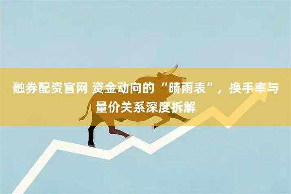 融券配资官网 资金动向的 “晴雨表”，换手率与量价关系深度拆解